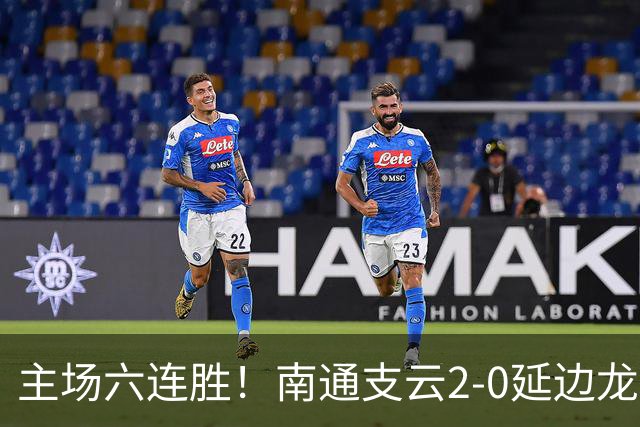 主场六连胜！南通支云2-0延边龙鼎距榜首1分 卡卢卢罗歆破门