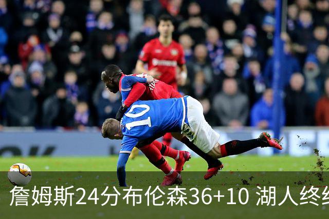 詹姆斯24分布伦森36+10 湖人终结尼克斯9连胜