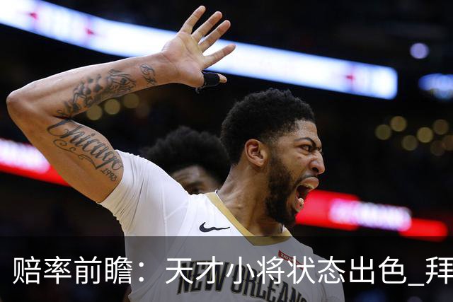 赔率前瞻：天才小将状态出色 拜仁有望2球取胜
