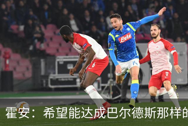 霍安：希望能达成巴尔德斯那样的成就；很遗憾特狮因伤无缘世界杯