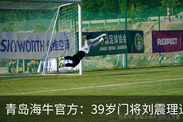 青岛海牛官方：39岁门将刘震理退役