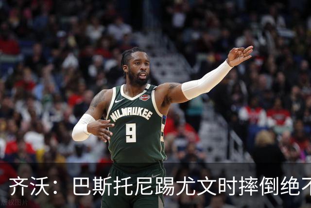 齐沃：巴斯托尼踢尤文时摔倒绝不是假摔，国米赢球触碰很多人神经